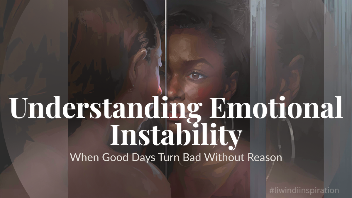 Understanding Emotional Instability: When Good Days Turn Bad Without Reason